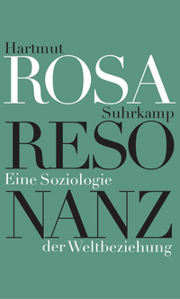 Resonanz: Eine Soziologie der Weltbeziehung