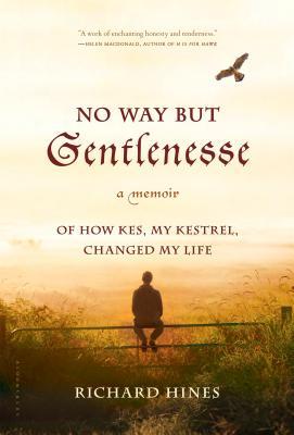 No Way But Gentlenesse: A Memoir of How Kes, My Kestrel, Changed My Life