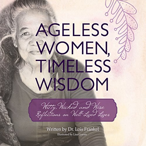 Ageless Women, Timeless Wisdom: Witty, Wicked and Wise Reflections on Well-Lived Lives