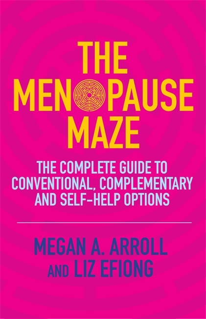 The Menopause Maze: The Complete Guide to Conventional, Complementary and Self-Help Options