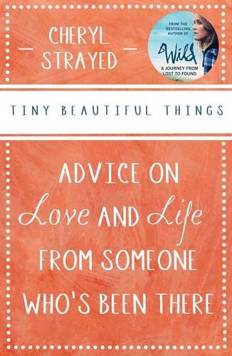 Tiny Beautiful Things: Advice on Love and Life from Someone Who's Been There