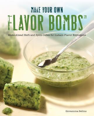 Cooking with Flavor Bombs: Prep It, Freeze It, Drop It . . . Transform Dinner!