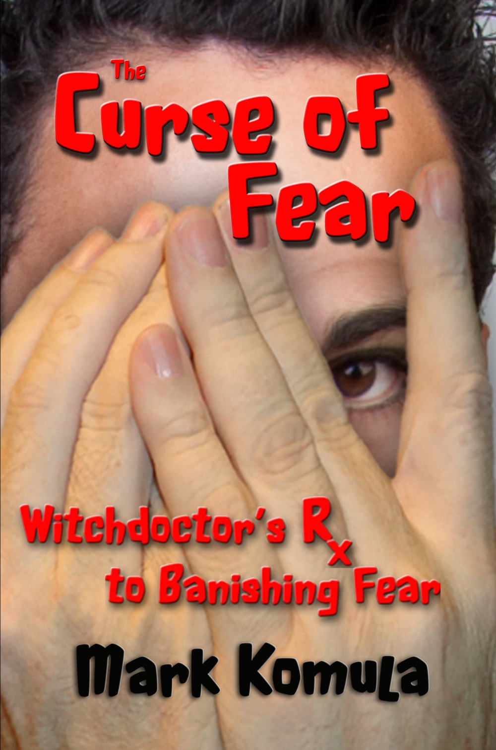 The Curse of Fear - A Witchdoctor's RX to Banishing Fear by Mark Komula ...