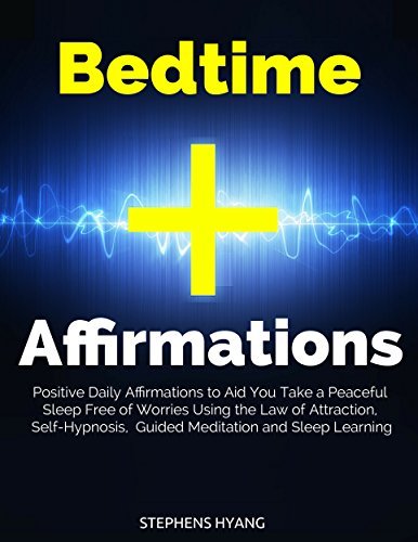 Bedtime Affirmations: Positive Daily Affirmations to Aid You Take a Peaceful Sleep Free of Worries Using the Law of Attraction, Self-Hypnosis, Guided Meditation and Sleep Learning