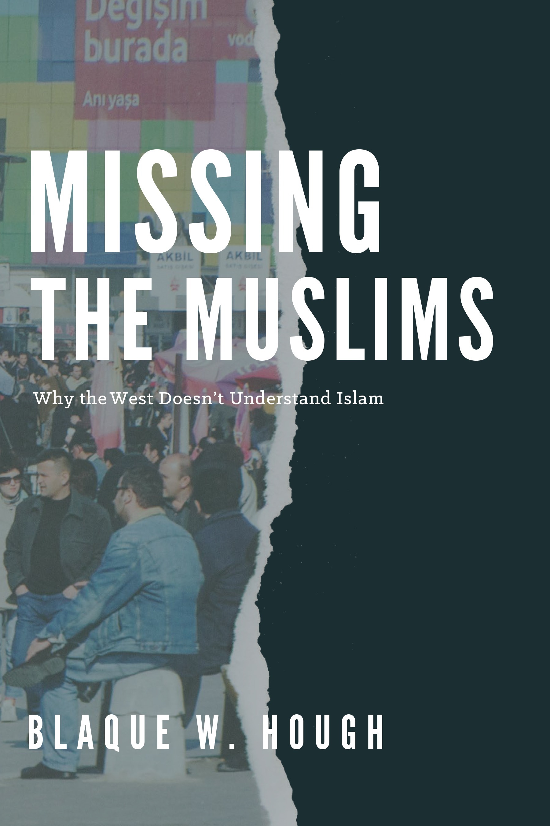 Missing the Muslims Why the West Doesn't Understand Islam by Blaque W. Hough Goodreads