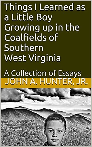 Things I Learned as a Little Boy Growing up in the Coalfields of Southern West Virginia: A Collection of Essays
