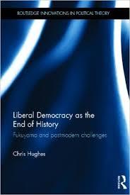 Liberal Democracy as the End of History: Fukuyama and Postmodern ...