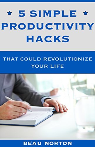 5 Simple Productivity Hacks That Could Revolutionize Your Life: Easily 5X Your Productivity and Get More Done in Less Time