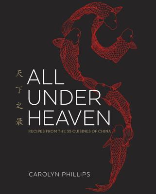 All Under Heaven: Recipes from the 35 Cuisines of China [A Cookbook]
