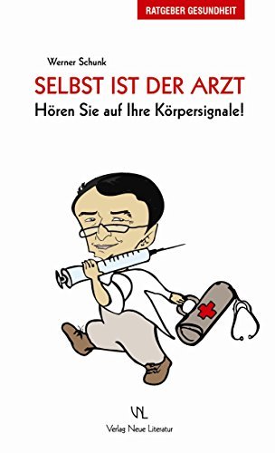 Selbst ist der Arzt: Hören Sie auf Ihre Körpersignale! by Werner Schunk