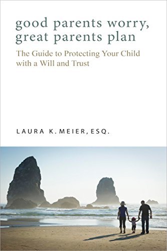 Good Parents Worry, Great Parents Plan: The Guide to Protecting Your ...