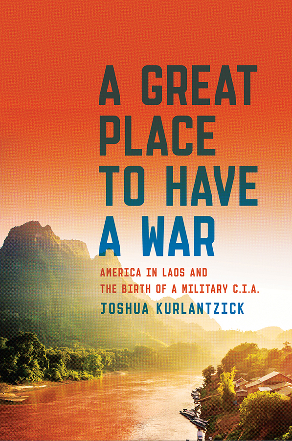A Great Place To Have A War: America in Laos and the Birth of a Military CIA