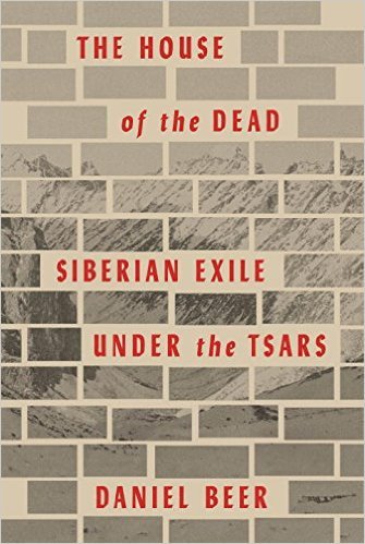 The House of the Dead: Siberian Exile Under the Tsars