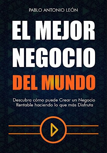 El Mejor Negocio del Mundo: Descubra cómo puede Crear un Negocio Rentable haciendo lo que más Disfruta
