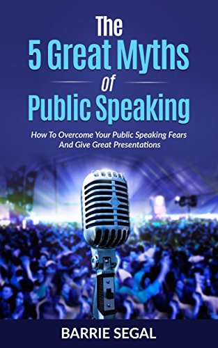 The 5 Great Myths of Public Speaking: The Easy 5 Step Secret to Beat ...