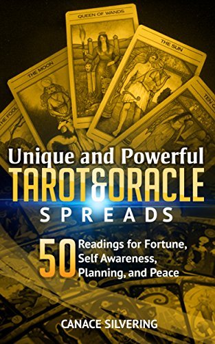 Unique and Powerful Tarot and Oracle Spreads: 50 Readings for Fortune, Self Awareness, Planning, and Peace