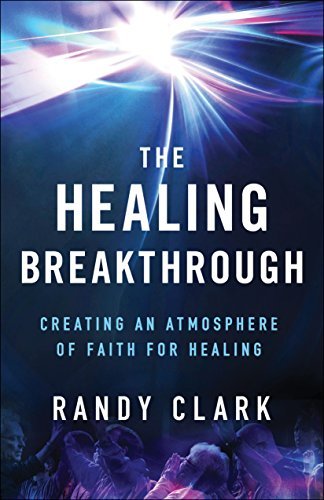 The Healing Breakthrough: Creating an Atmosphere of Faith for Healing