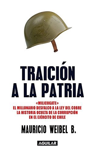 Traición a la patria: "Milicogate". El millonario desfalco de la Ley del Cobre. La historia oculta de la corrupción en el Ejército de Chile