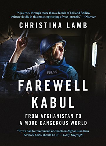Farewell Kabul: From Afghanistan to a More Dangerous World