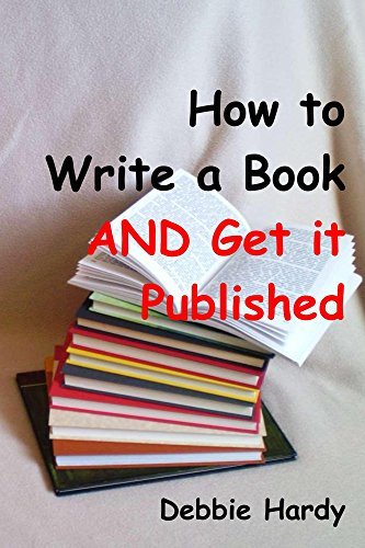 How to Write a Book AND Get it Published by Debbie Hardy | Goodreads