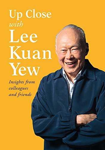 Up Close With Lee Kuan Yew: Insights from colleagues & friends: Insights from Colleagues and Friends