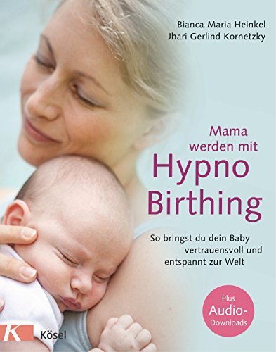 Mama werden mit Hypnobirthing: So bringst du dein Baby vertrauensvoll und entspannt zur Welt. Mit Audio-Downloads
