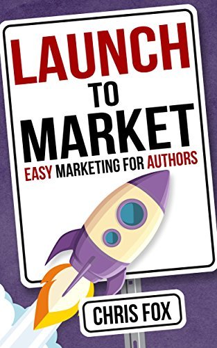 Launch to Market: Easy Marketing For Authors