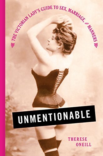 Unmentionable: The Victorian Lady's Guide to Sex, Marriage, and Manners