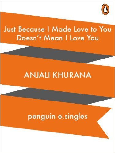 Just Because I Made Love to You Doesn't Mean I Love You by Anjali