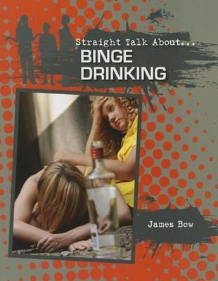 Binge Drinking (Straight Talk About...) by James Bow | Goodreads