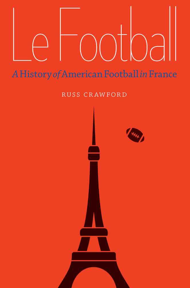 Le Football A History of American Football in France by Russ Crawford