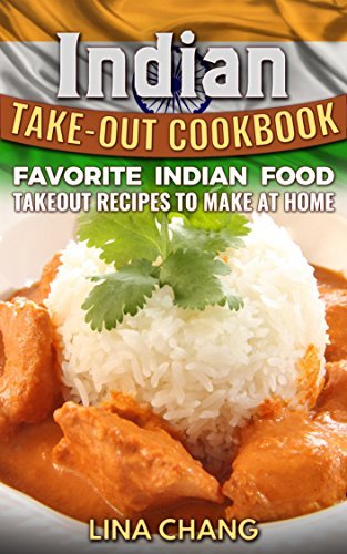 Indian Takeout Cookbook: Favorite Indian Food Takeout Recipes to Make at Home