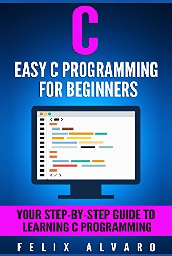C: Easy C Programming for Beginners, Your Step-By-Step Guide To ...