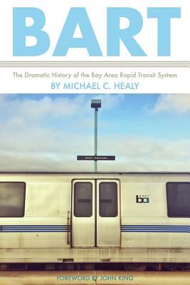 BART: The Dramatic History of the Bay Area Rapid Transit System
