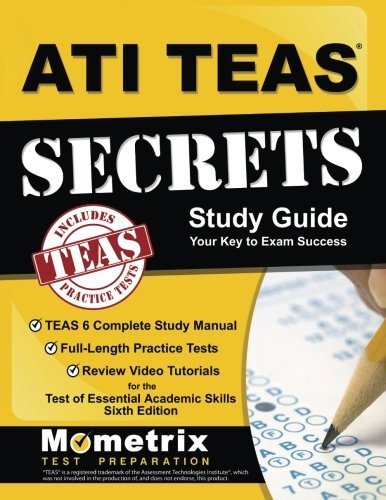 ATI TEAS Secrets Study Guide: TEAS 6 Complete Study Manual, Full-Length Practice Tests, Review Video Tutorials for the Test of Essential Academic Skills, Sixth Edition