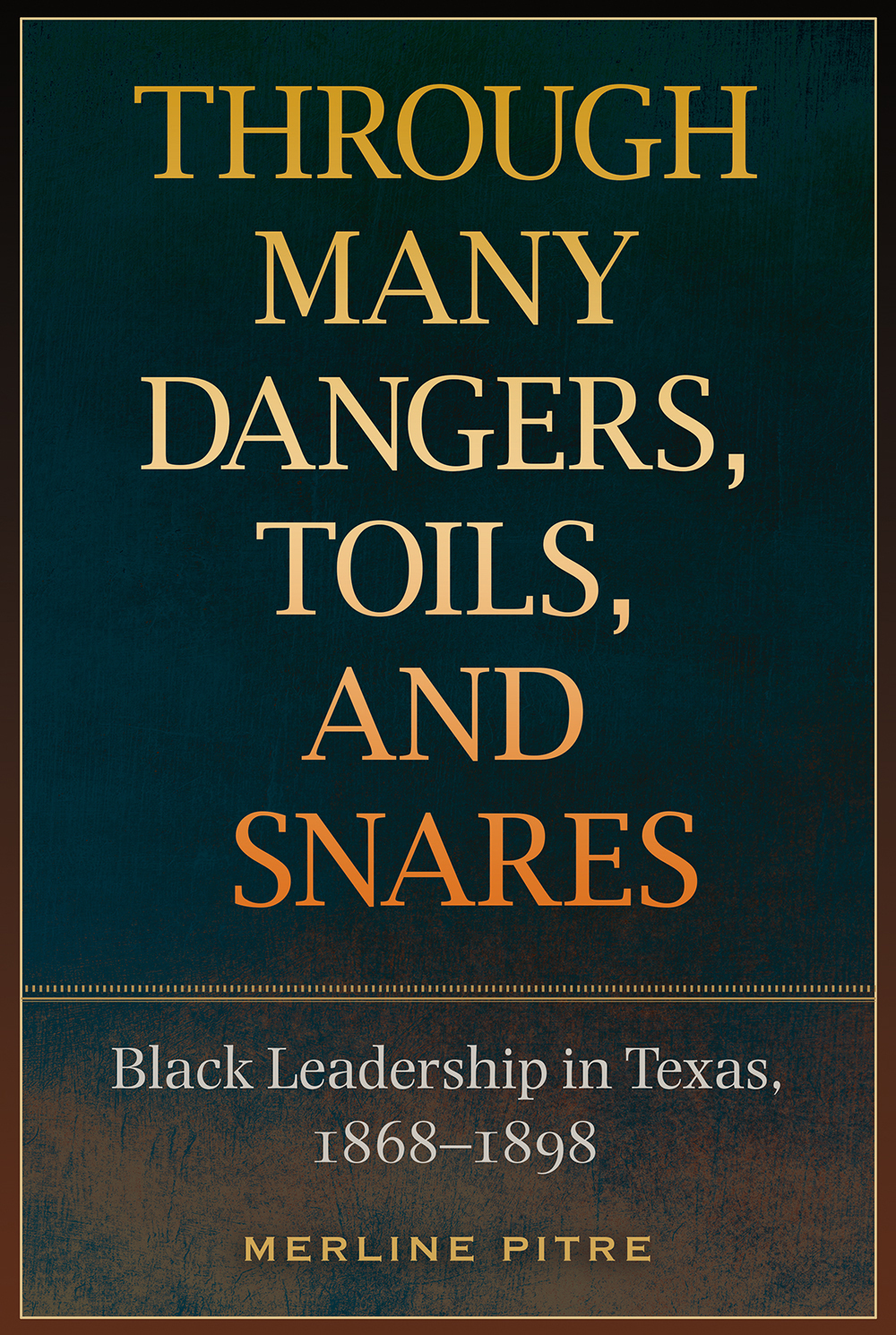 Through Many Dangers, Toils and Snares Black Leadership in Texas, 1868