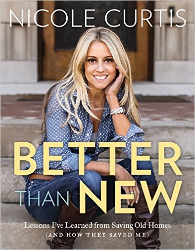 Better Than New: Lessons I've Learned from Saving Old Homes (and How They Saved Me)