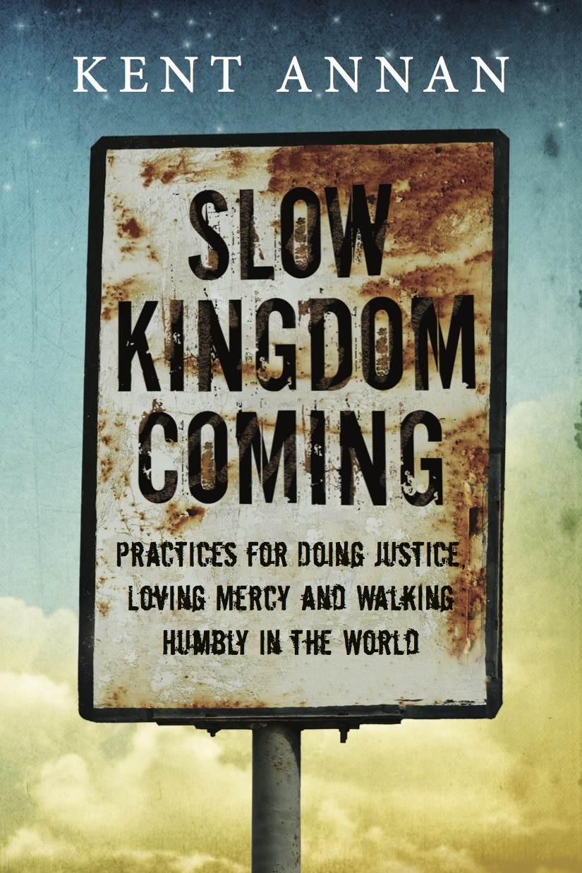 Slow Kingdom Coming: Practices for Doing Justice, Loving Mercy and Walking Humbly in the World