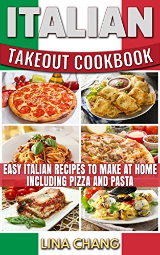 Italian Takeout Cookbook: Easy Italian Recipes to Make at Home Including Pizza and Pasta