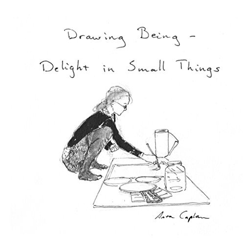 Drawing Being - Delight in Small Things by Asta Caplan | Goodreads