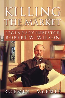 Killing the Market: Legendary Investor Robert W Wilson