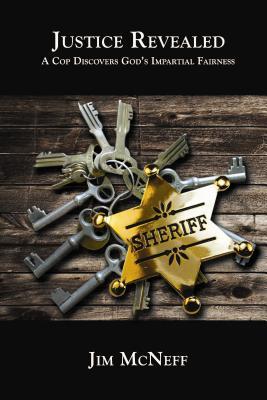 Justice Revealed: A Cop Discovers God’s Impartial Fairness by Jim