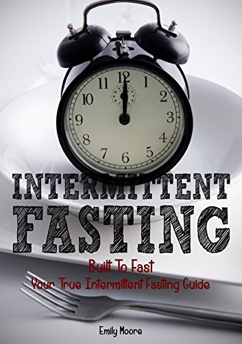 Intermittent Fasting: Built To Fast. Your True Intermittent Fasting Guide