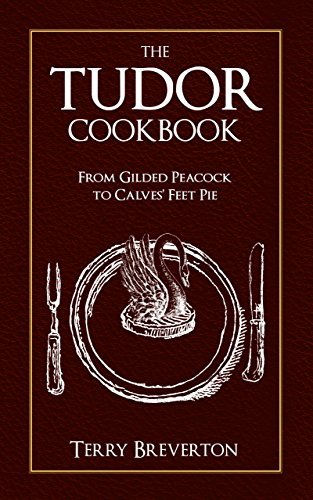 The Tudor Cookbook: From Gilded Peacock to Calves Feet Pie by Terry ...