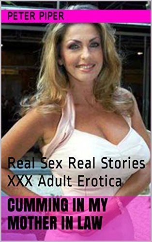 Cumming In My Mother In Law: Real Sex Real Stories XXX Adult Erotica by