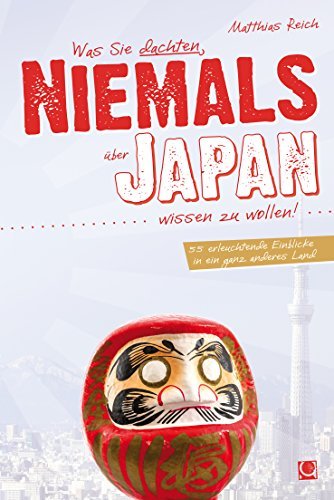 Was Sie dachten, NIEMALS über JAPAN wissen zu wollen: 55 erleuchtende Einblicke in ein ganz anderes Land