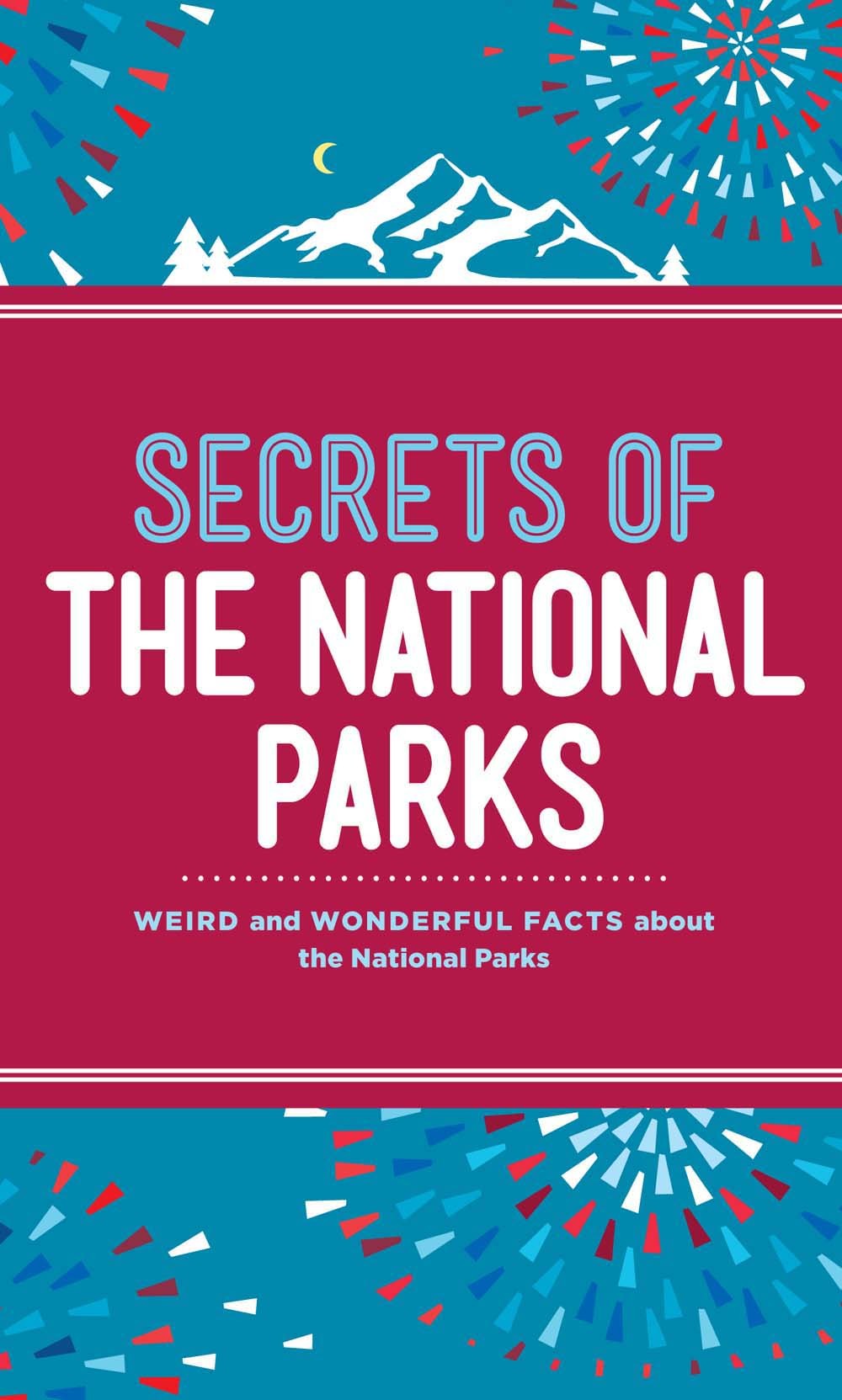 Secrets of the National Parks Weird and Wonderful Facts About America
