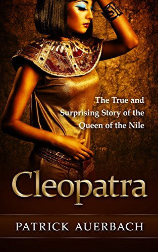 Cleopatra: The True and Surprising Story of the Queen of the Nile