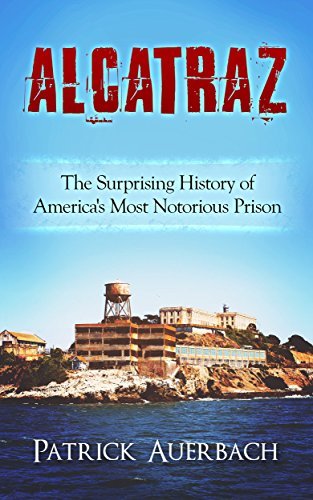 Alcatraz: The Surprising History of America's Most Notorious Prison