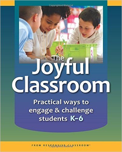 The Joyful Classroom: Practical Ways to Engage & Challenge Students K-6